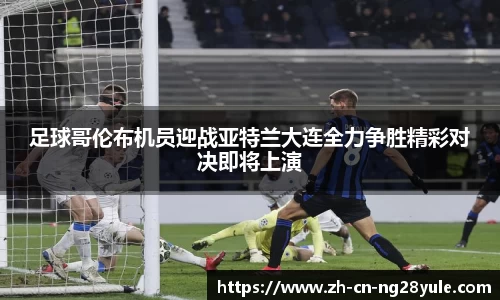 足球哥伦布机员迎战亚特兰大连全力争胜精彩对决即将上演